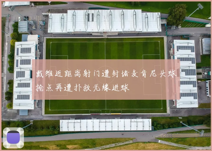 戴维近距离射门遭封堵麦肯尼头球抢点再遭扑救无缘进球