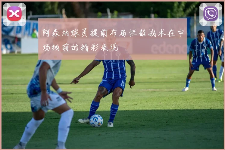 阿森纳球员提前布局拦截战术在中场线前的精彩表现