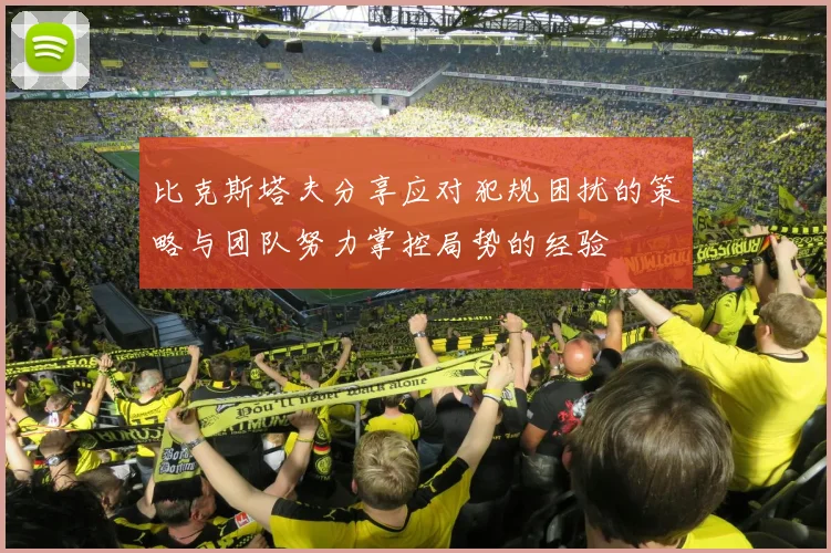 比克斯塔夫分享应对犯规困扰的策略与团队努力掌控局势的经验