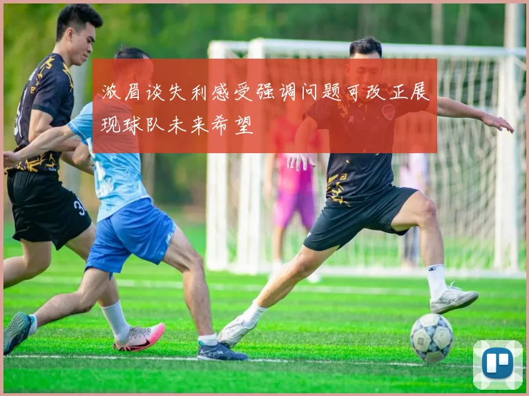 浓眉谈失利感受强调问题可改正展现球队未来希望
